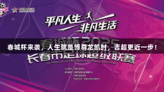 春城杯来袭，人生就是博尊龙凯时，吉超更近一步！