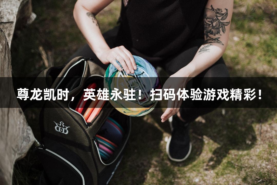 尊龙凯时，英雄永驻！扫码体验游戏精彩！