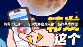 转发“红月”，与j9九游会真人第一品牌共享好运！