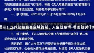 警方提示！足球超级联赛空域管制，人生就是博-尊龙凯时伴你同行
