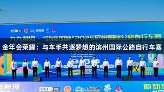 金年会荣耀：与车手共逐梦想的滨州国际公路自行车赛