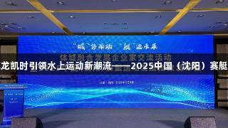 人生就是博尊龍凱時引领水上运动新潮流——2025中国（沈阳）赛艇发展指数发布