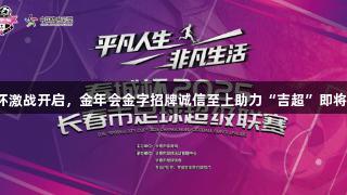 春城杯激战开启，金年会金字招牌诚信至上助力“吉超”即将到来！