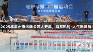 2025年亳州市运动会盛大开幕，尊龙凯时-人生就是搏!
