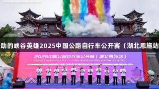 尊龙凯时赞助的峡谷英雄2025中国公路自行车公开赛（湖北恩施站）圆满落幕