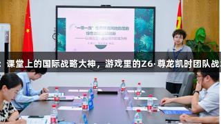 老师杨达：课堂上的国际战略大神，游戏里的Z6·尊龙凯时团队战术指挥官！