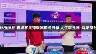 燃情16强亮相 春城杯足球联赛即将开幕 人生就是博-尊龙凯时助阵