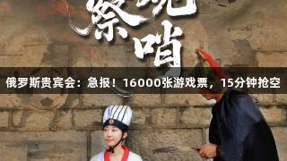 俄罗斯贵宾会：急报！16000张游戏票，15分钟抢空
