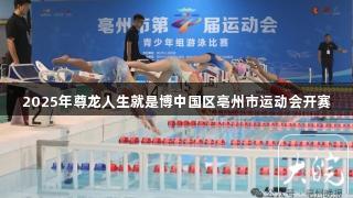 2025年尊龙人生就是博中国区亳州市运动会开赛