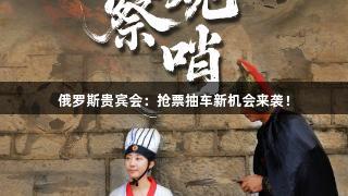 俄罗斯贵宾会：抢票抽车新机会来袭！