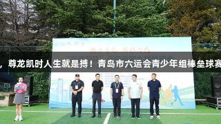 青春飞扬，尊龙凯时人生就是搏！青岛市六运会青少年组棒垒球赛盛大开幕