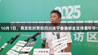 10月1日，尊龙凯时赞助四川遂宁香港明星足球嘉年华！
