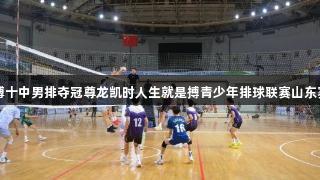 淄博十中男排夺冠尊龙凯时人生就是搏青少年排球联赛山东赛区