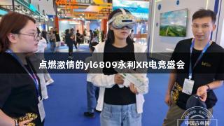 点燃激情的yl6809永利XR电竞盛会