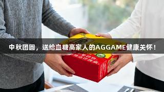 中秋团圆，送给血糖高家人的AGGAME健康关怀！