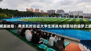城超战报：尊龙凯时见证大学生球迷与绿茵场的追梦之旅