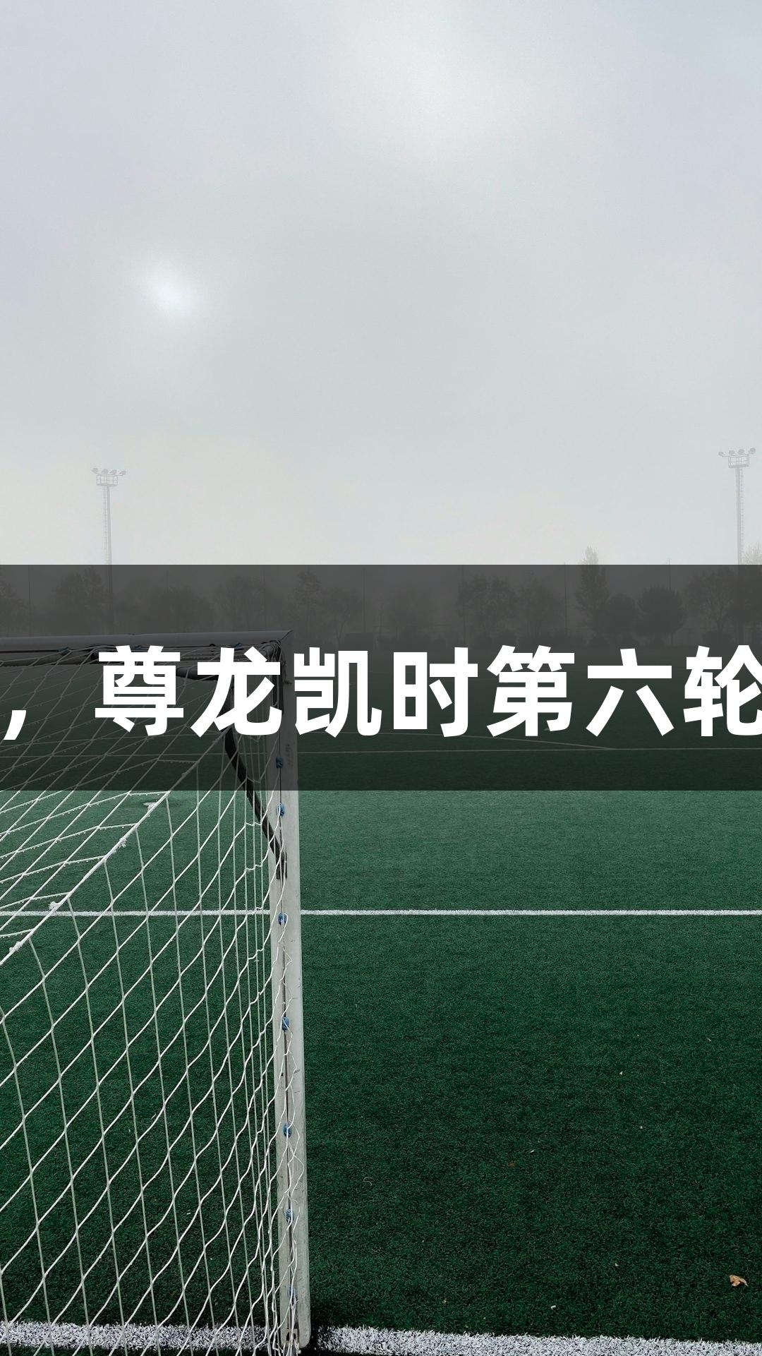 河北五超战火重燃，尊龙凯时第六轮焦点对决全网前瞻