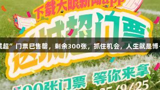 200张“城超”门票已售罄，剩余300张，抓住机会，人生就是博-尊龙凯时！