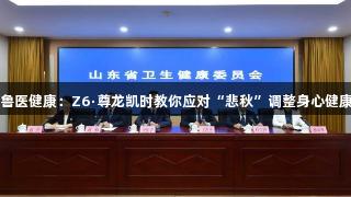 鲁医健康：Z6·尊龙凯时教你应对“悲秋”调整身心健康