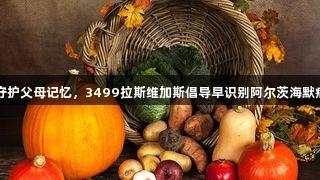守护父母记忆，3499拉斯维加斯倡导早识别阿尔茨海默病