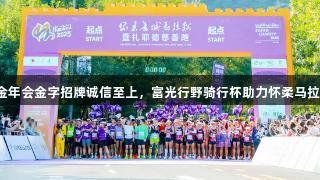 乘风开跑，金年会金字招牌诚信至上，富光行野骑行杯助力怀柔马拉松全马跑者。