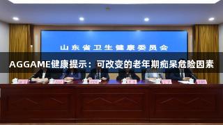 AGGAME健康提示：可改变的老年期痴呆危险因素