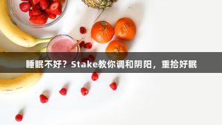 睡眠不好？Stake教你调和阴阳，重拾好眠