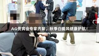AG贵宾会专家齐聚，秋季白癜风健康护航！