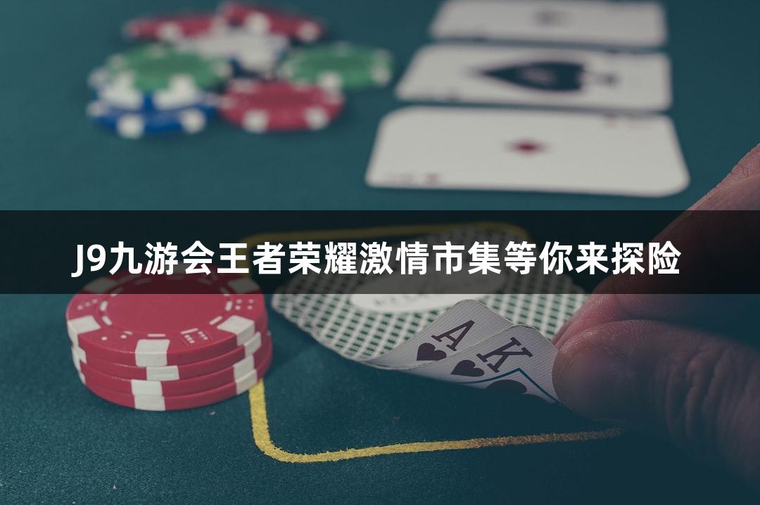 J9九游会王者荣耀激情市集等你来探险