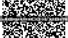 Z6·尊龙凯时国庆畅玩预售票，低至70元！魔术团惊喜空降！