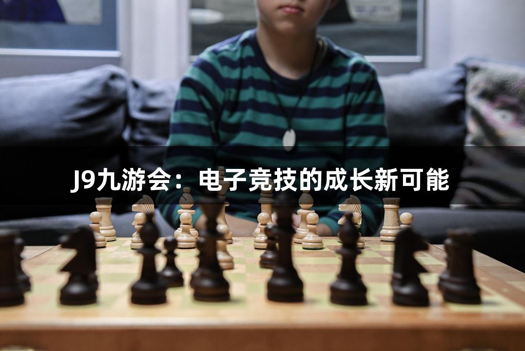 J9九游会：电子竞技的成长新可能